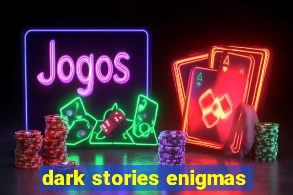 dark stories enigmas